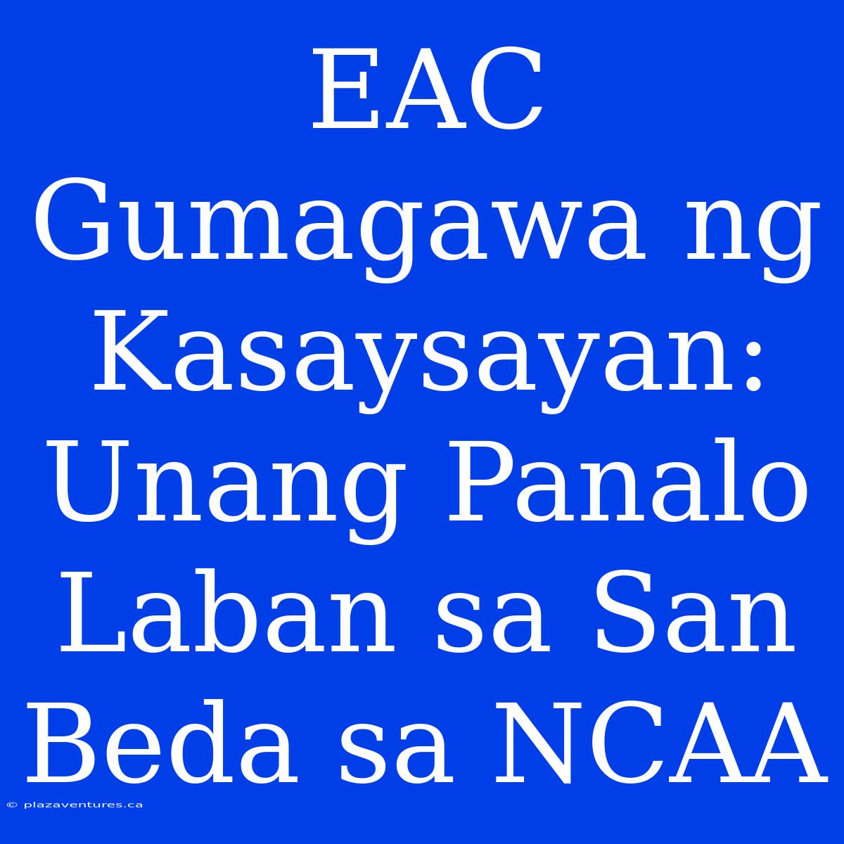 EAC Gumagawa Ng Kasaysayan: Unang Panalo Laban Sa San Beda Sa NCAA