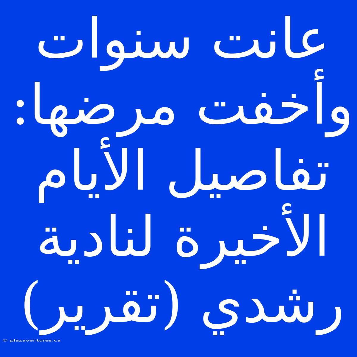 عانت سنوات وأخفت مرضها: تفاصيل الأيام الأخيرة لنادية رشدي (تقرير)