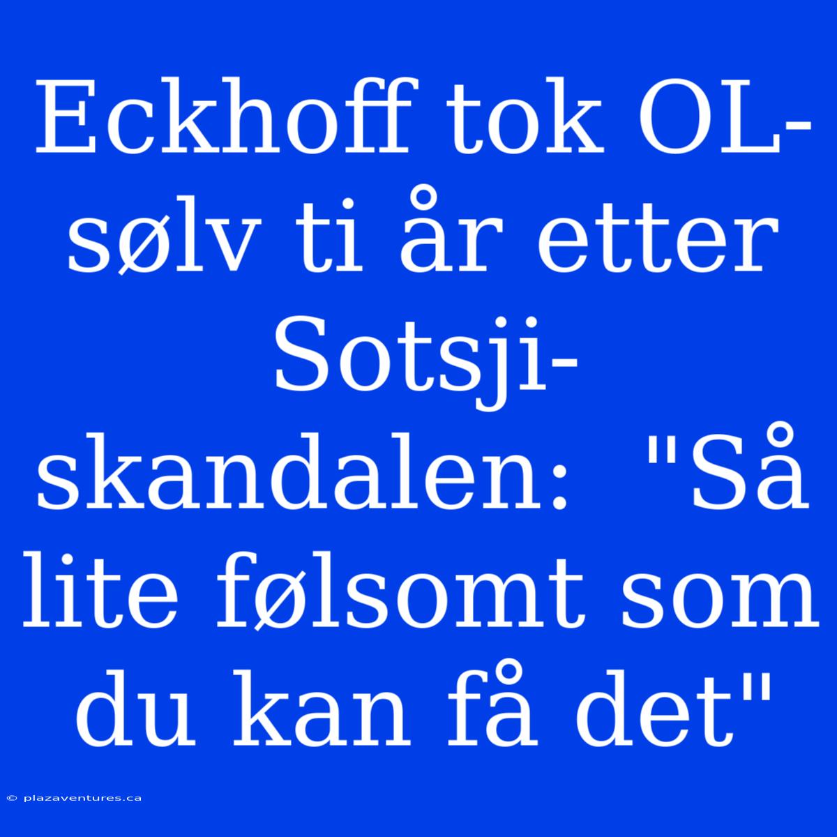 Eckhoff Tok OL-sølv Ti År Etter Sotsji-skandalen:  