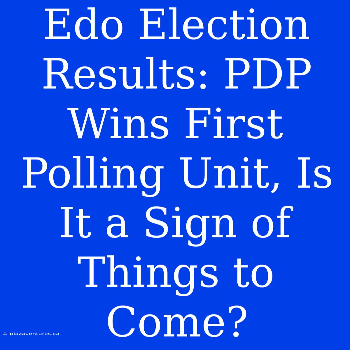 Edo Election Results: PDP Wins First Polling Unit, Is It A Sign Of Things To Come?