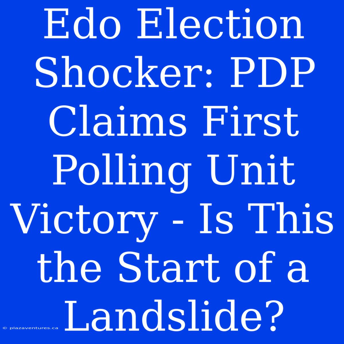 Edo Election Shocker: PDP Claims First Polling Unit Victory - Is This The Start Of A Landslide?