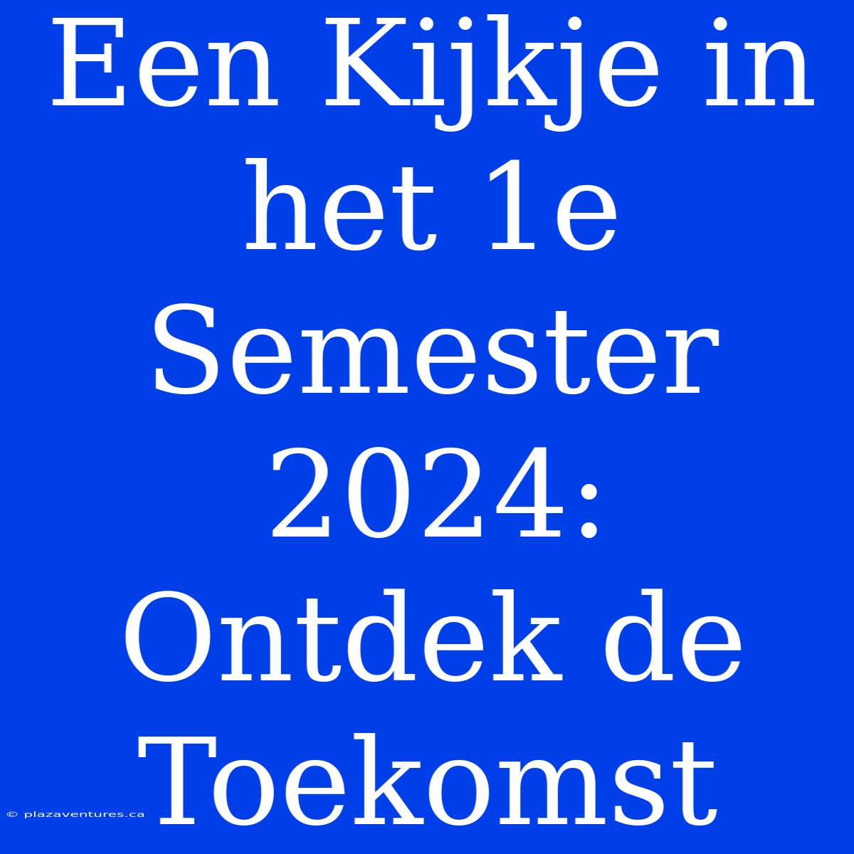 Een Kijkje In Het 1e Semester 2024: Ontdek De Toekomst