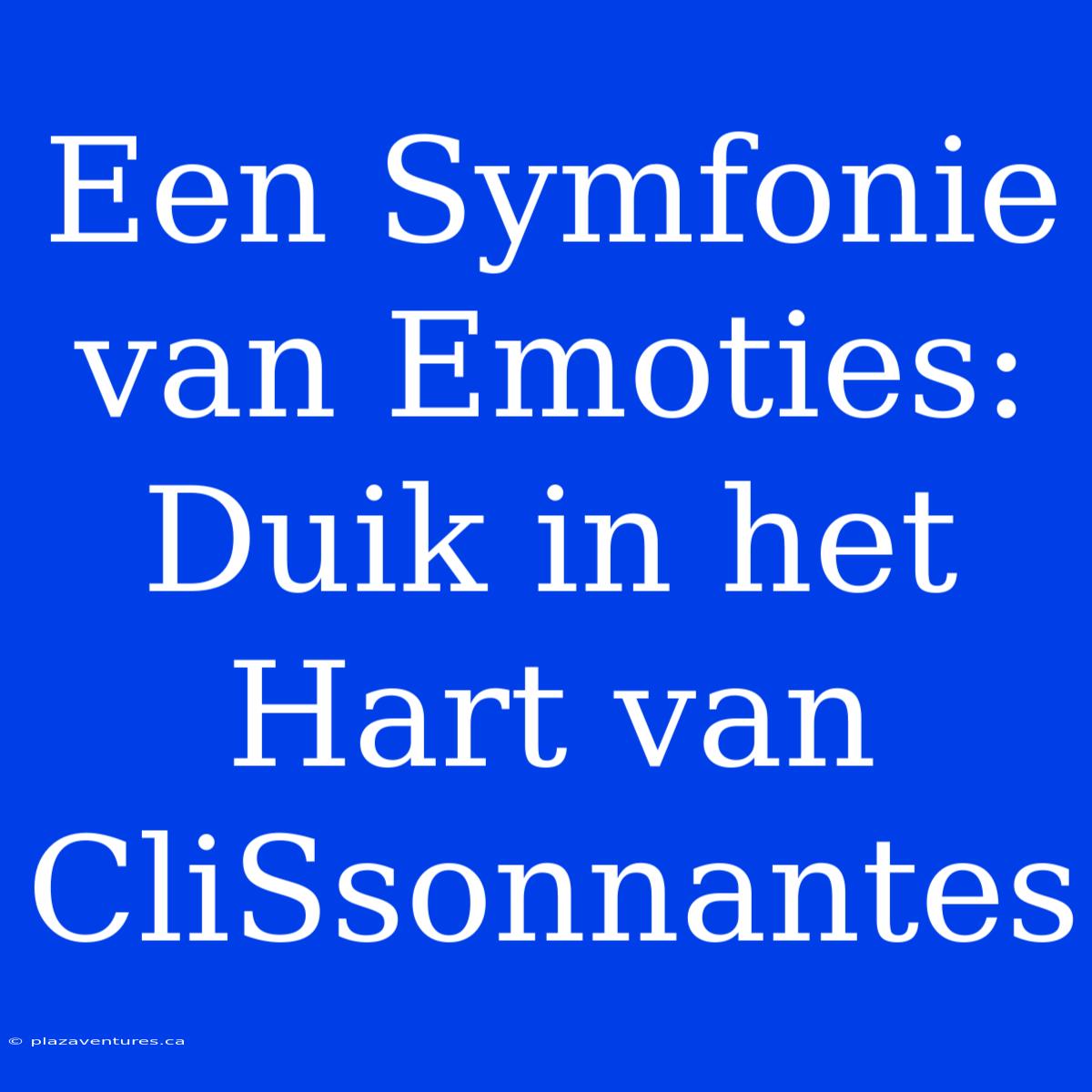 Een Symfonie Van Emoties: Duik In Het Hart Van CliSsonnantes