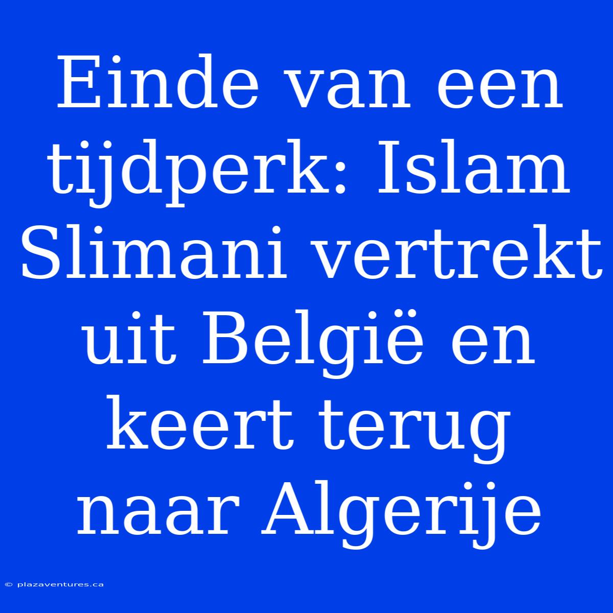 Einde Van Een Tijdperk: Islam Slimani Vertrekt Uit België En Keert Terug Naar Algerije