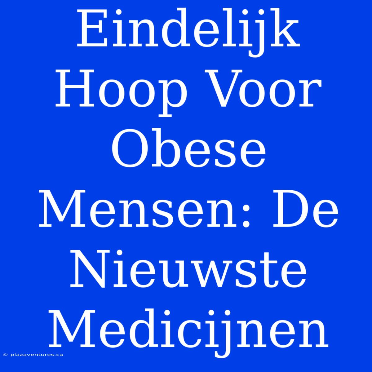 Eindelijk Hoop Voor Obese Mensen: De Nieuwste Medicijnen