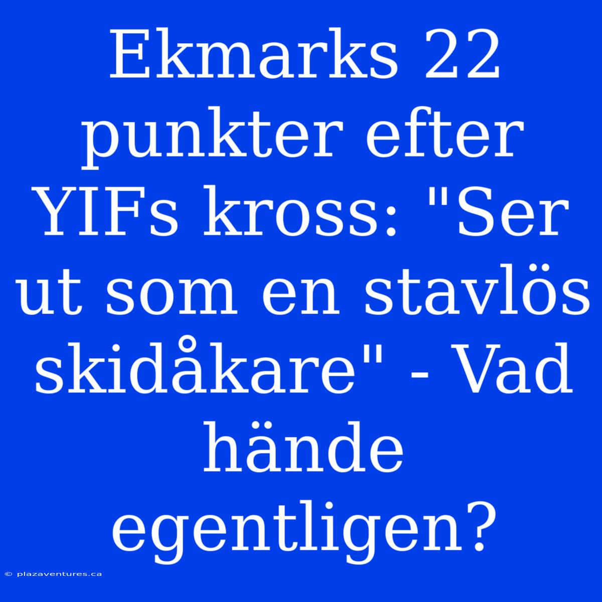 Ekmarks 22 Punkter Efter YIFs Kross: 