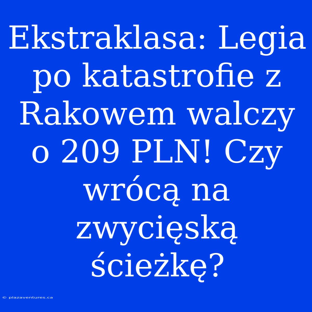 Ekstraklasa: Legia Po Katastrofie Z Rakowem Walczy O 209 PLN! Czy Wrócą Na Zwycięską Ścieżkę?