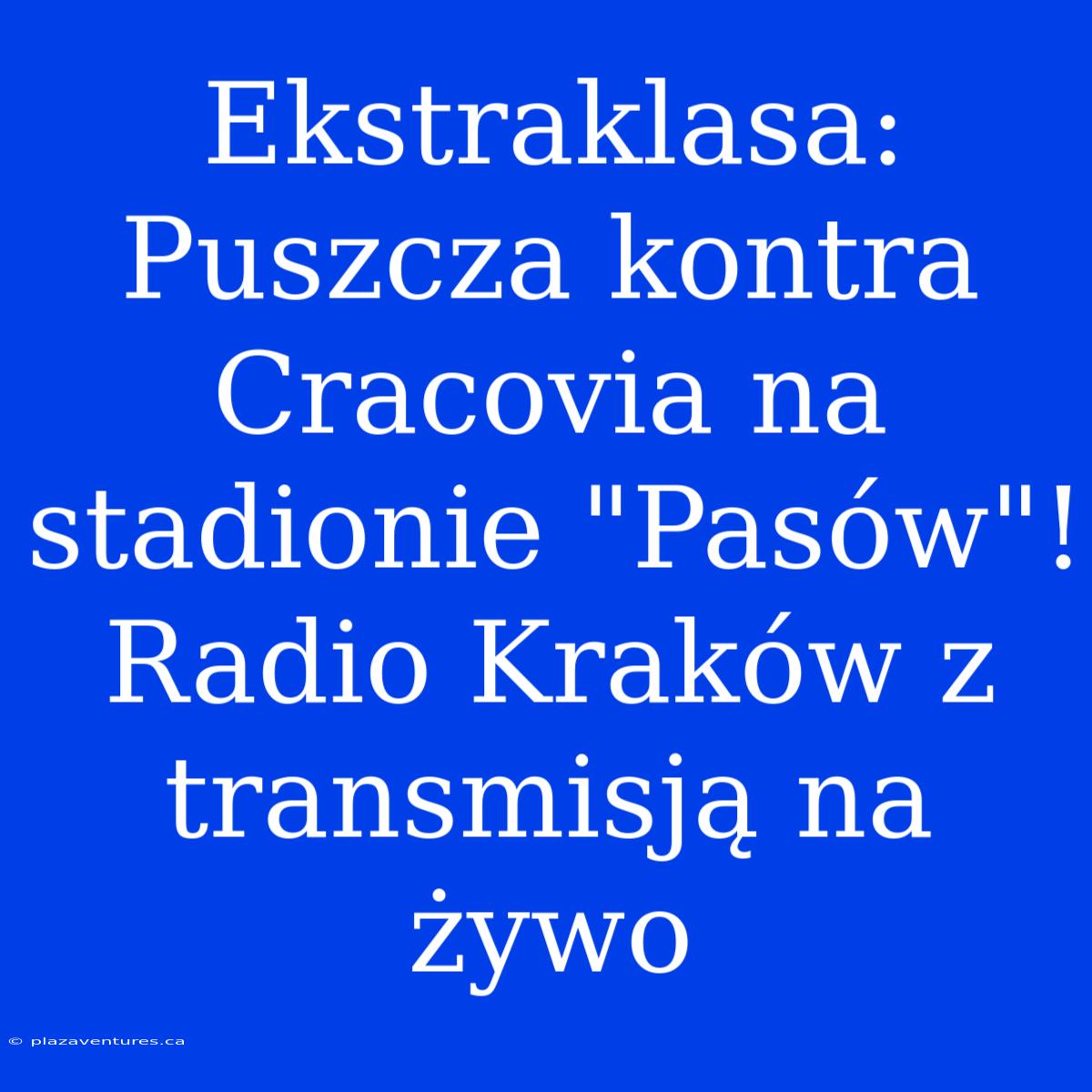 Ekstraklasa: Puszcza Kontra Cracovia Na Stadionie 