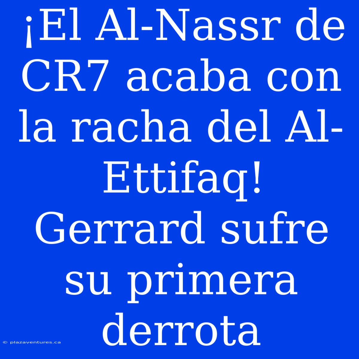 ¡El Al-Nassr De CR7 Acaba Con La Racha Del Al-Ettifaq! Gerrard Sufre Su Primera Derrota