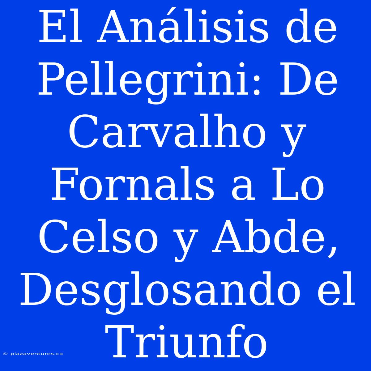 El Análisis De Pellegrini: De Carvalho Y Fornals A Lo Celso Y Abde, Desglosando El Triunfo