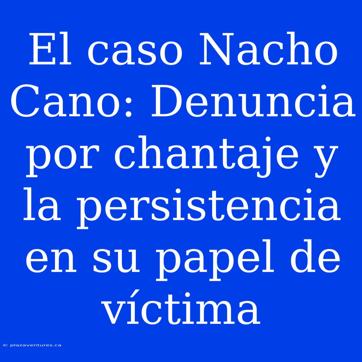 El Caso Nacho Cano: Denuncia Por Chantaje Y La Persistencia En Su Papel De Víctima