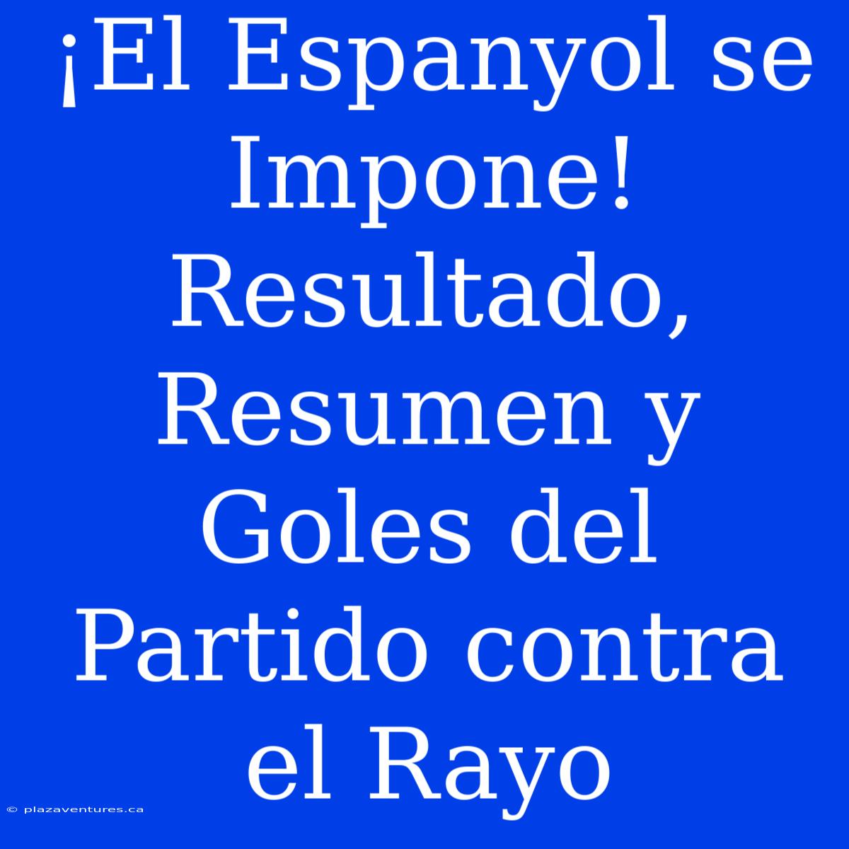 ¡El Espanyol Se Impone! Resultado, Resumen Y Goles Del Partido Contra El Rayo