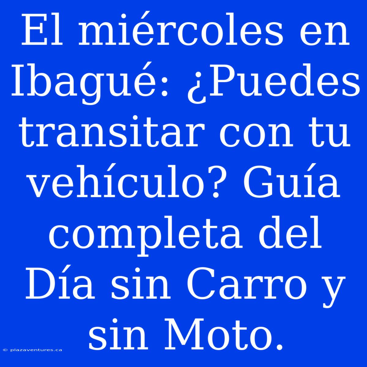 El Miércoles En Ibagué: ¿Puedes Transitar Con Tu Vehículo? Guía Completa Del Día Sin Carro Y Sin Moto.