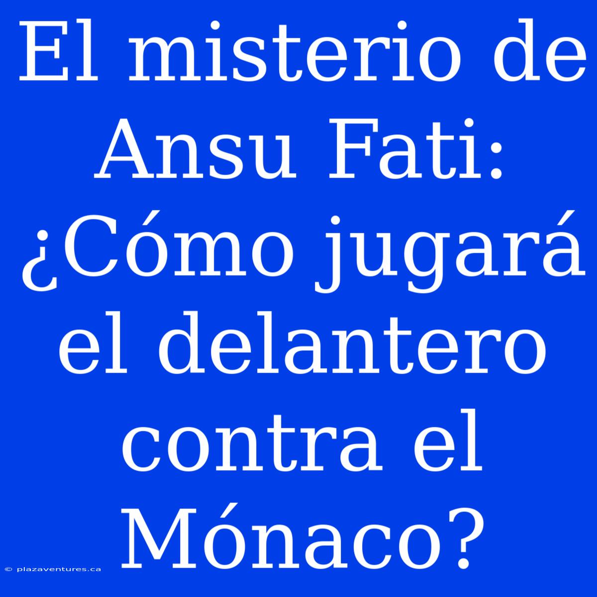 El Misterio De Ansu Fati: ¿Cómo Jugará El Delantero Contra El Mónaco?