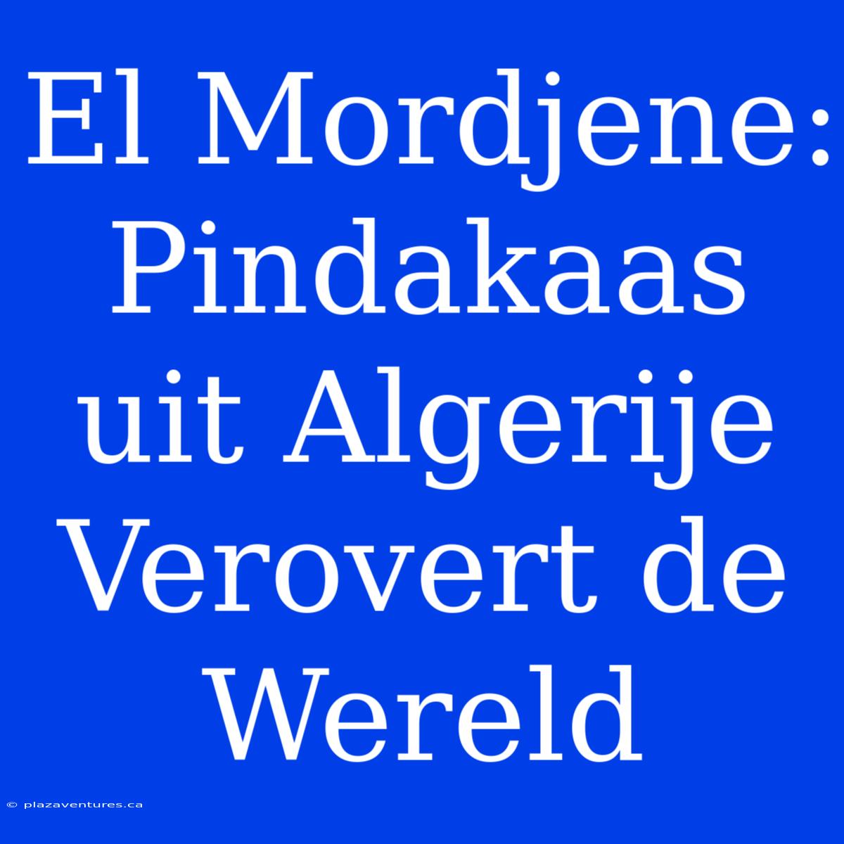 El Mordjene: Pindakaas Uit Algerije Verovert De Wereld