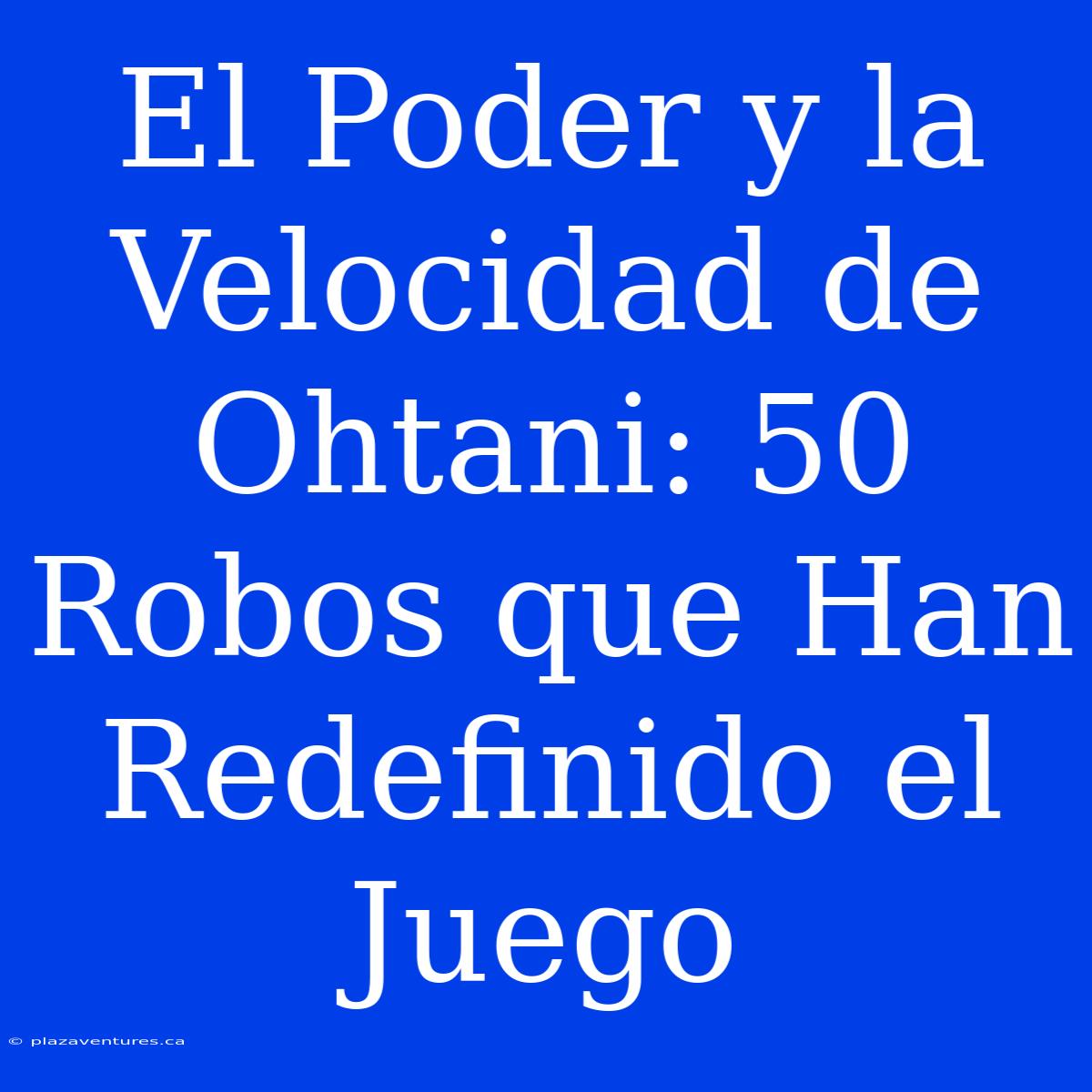 El Poder Y La Velocidad De Ohtani: 50 Robos Que Han Redefinido El Juego