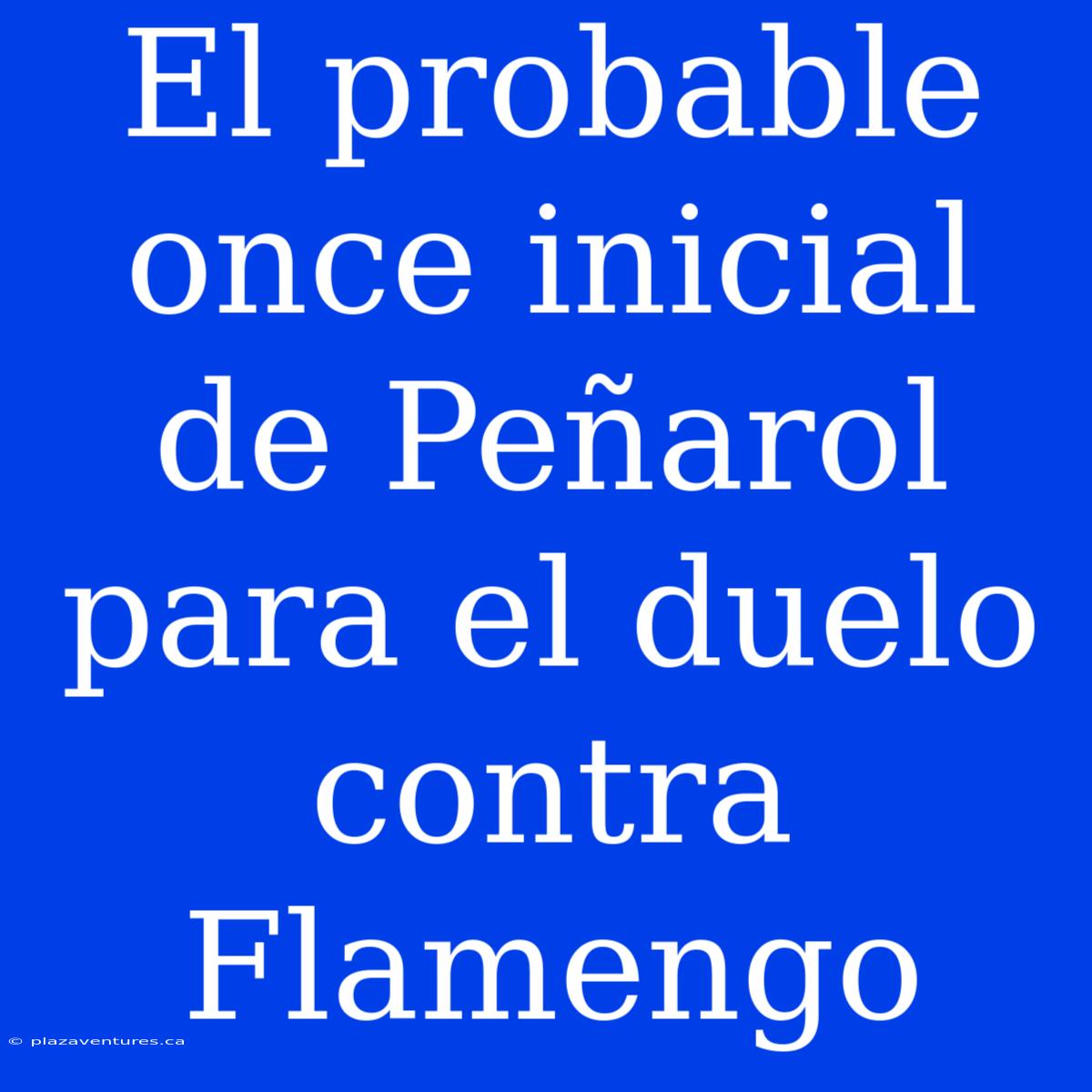 El Probable Once Inicial De Peñarol Para El Duelo Contra Flamengo