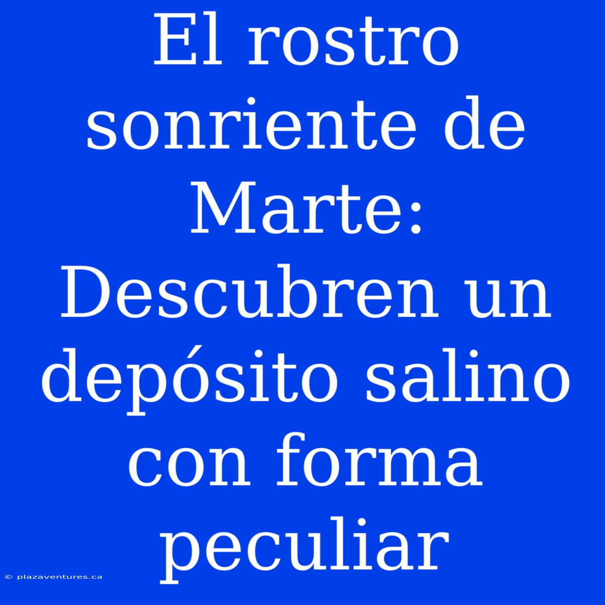 El Rostro Sonriente De Marte: Descubren Un Depósito Salino Con Forma Peculiar