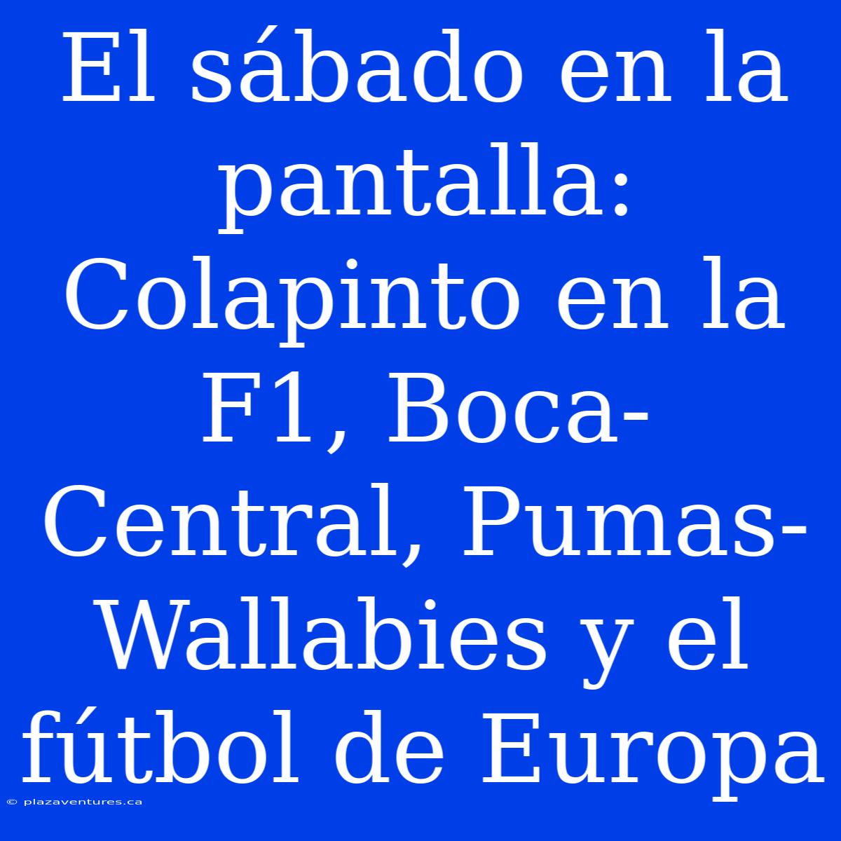 El Sábado En La Pantalla: Colapinto En La F1, Boca-Central, Pumas-Wallabies Y El Fútbol De Europa