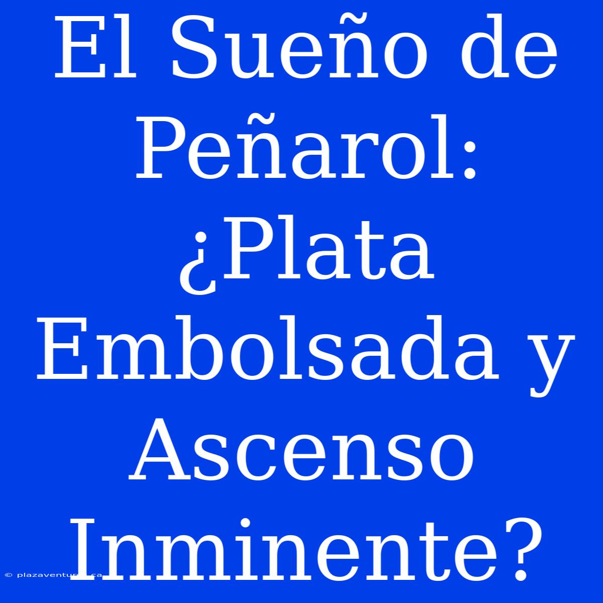 El Sueño De Peñarol: ¿Plata Embolsada Y Ascenso Inminente?