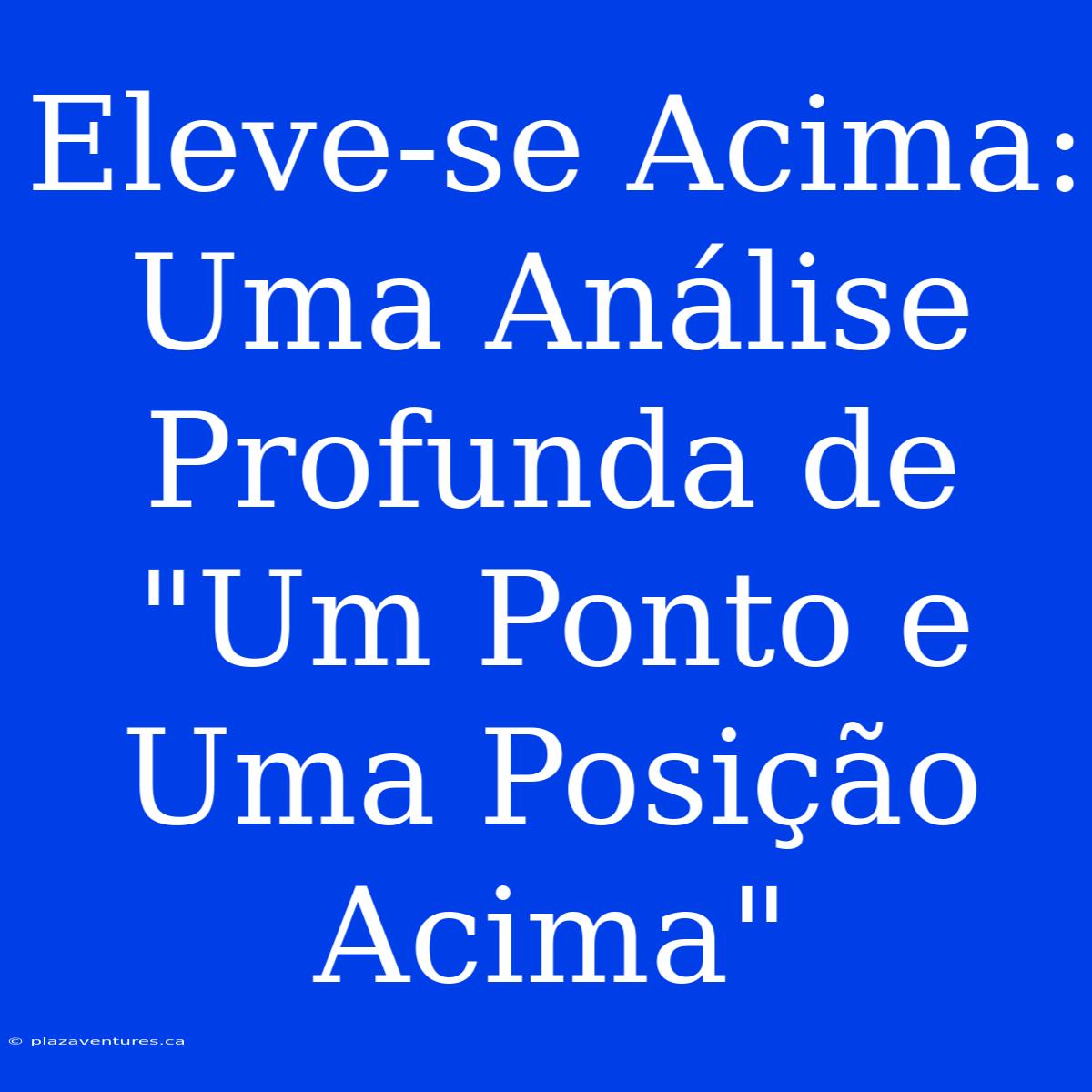 Eleve-se Acima: Uma Análise Profunda De 