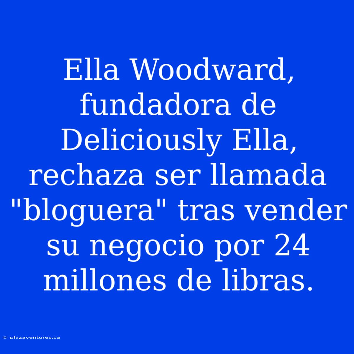 Ella Woodward, Fundadora De Deliciously Ella, Rechaza Ser Llamada 