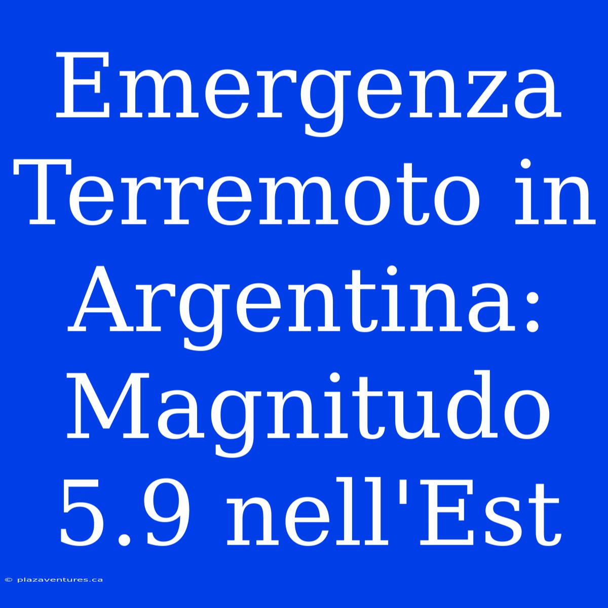 Emergenza Terremoto In Argentina: Magnitudo 5.9 Nell'Est