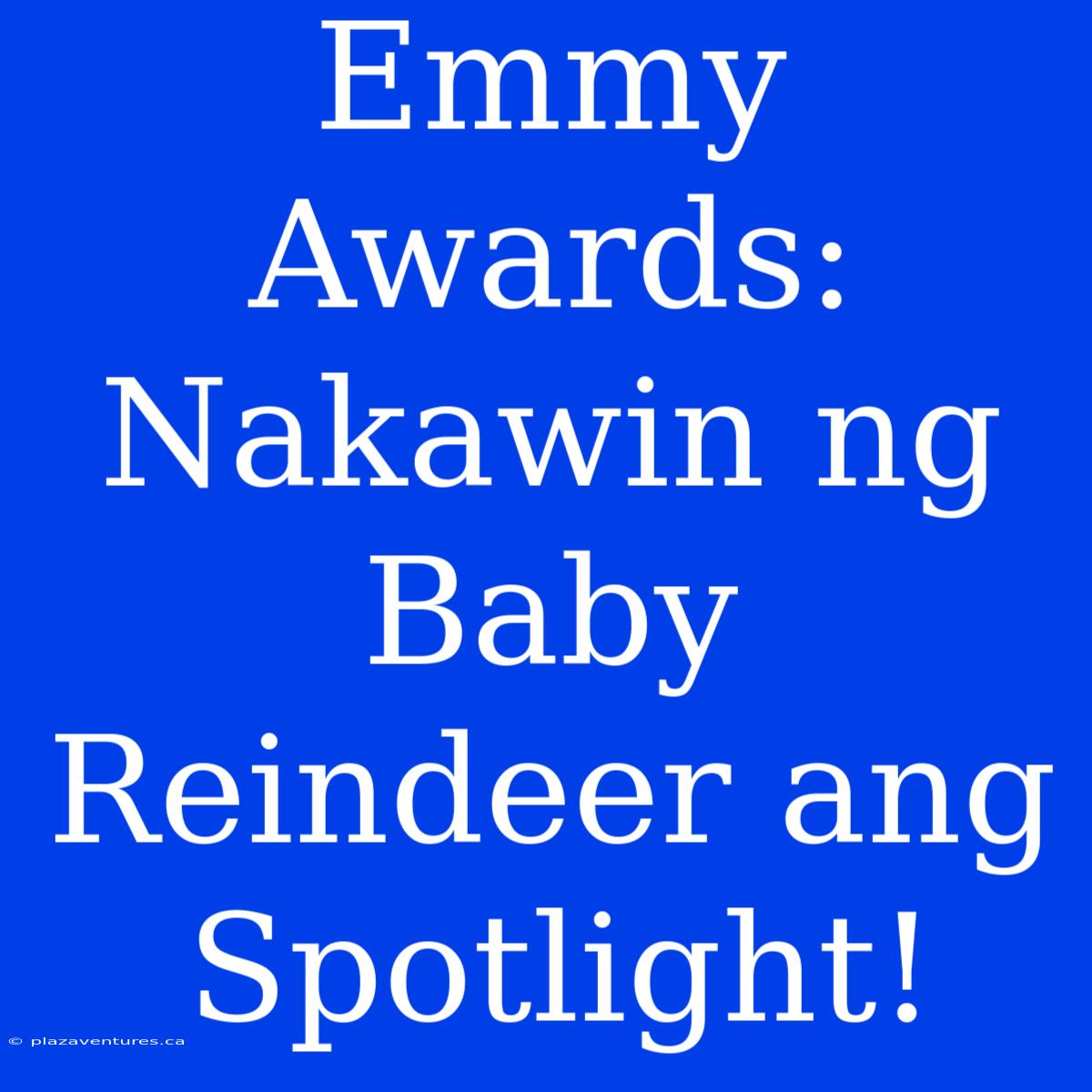 Emmy Awards: Nakawin Ng Baby Reindeer Ang Spotlight!