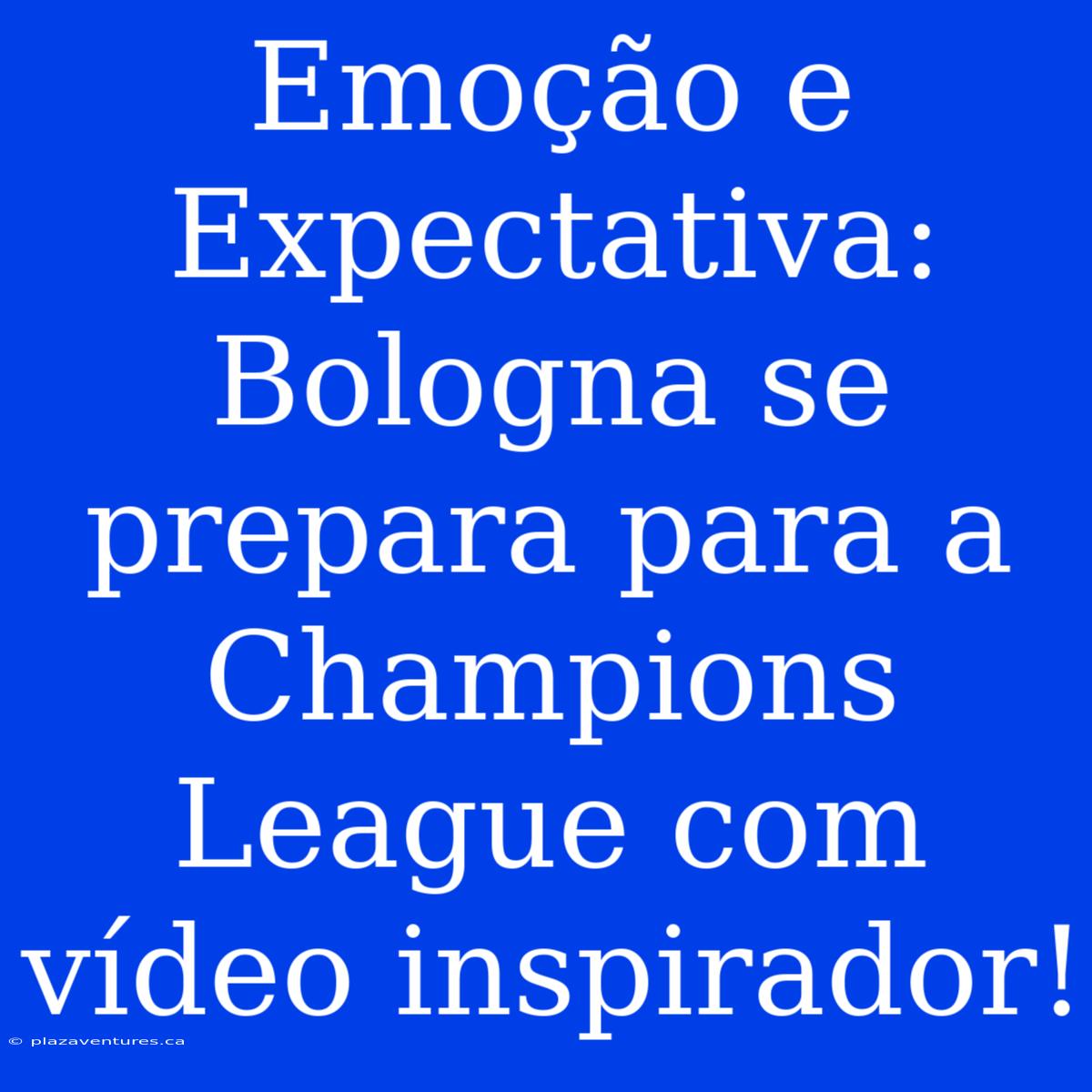 Emoção E Expectativa: Bologna Se Prepara Para A Champions League Com Vídeo Inspirador!