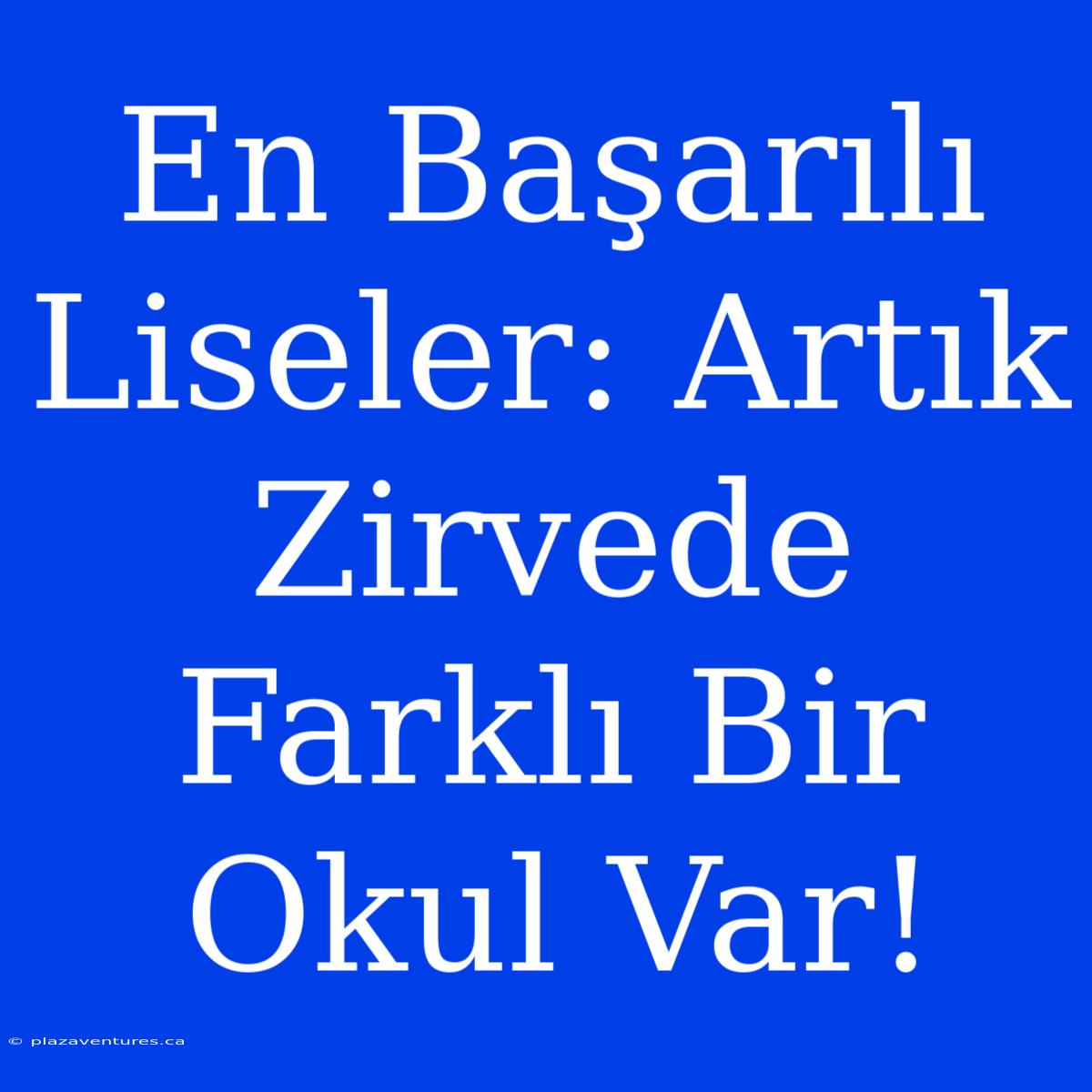 En Başarılı Liseler: Artık Zirvede Farklı Bir Okul Var!