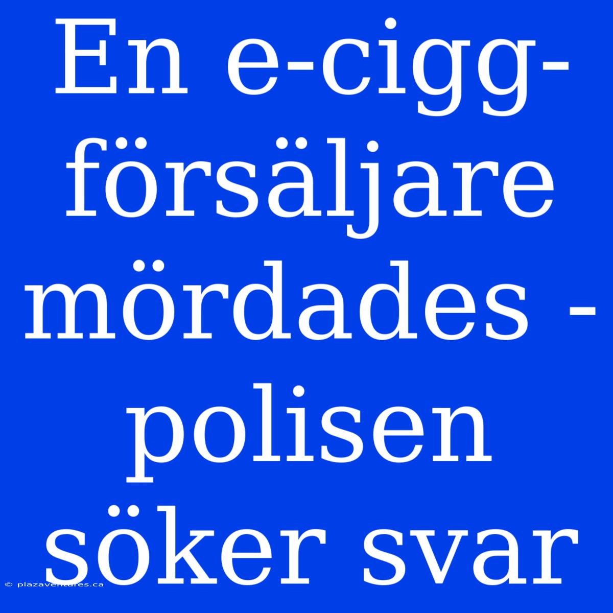 En E-cigg-försäljare Mördades - Polisen Söker Svar