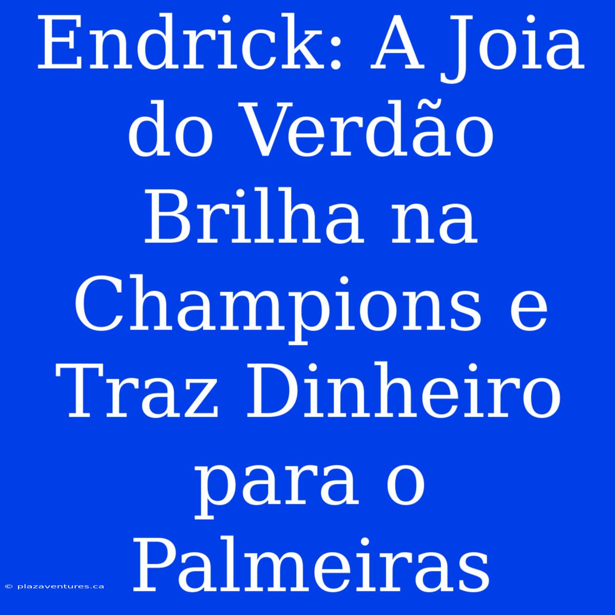 Endrick: A Joia Do Verdão Brilha Na Champions E Traz Dinheiro Para O Palmeiras