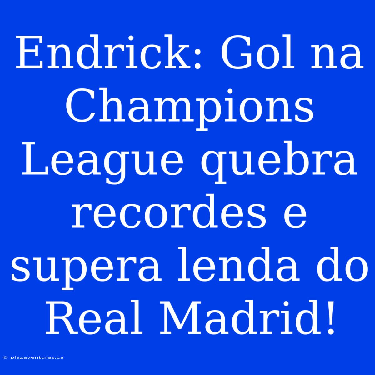 Endrick: Gol Na Champions League Quebra Recordes E Supera Lenda Do Real Madrid!