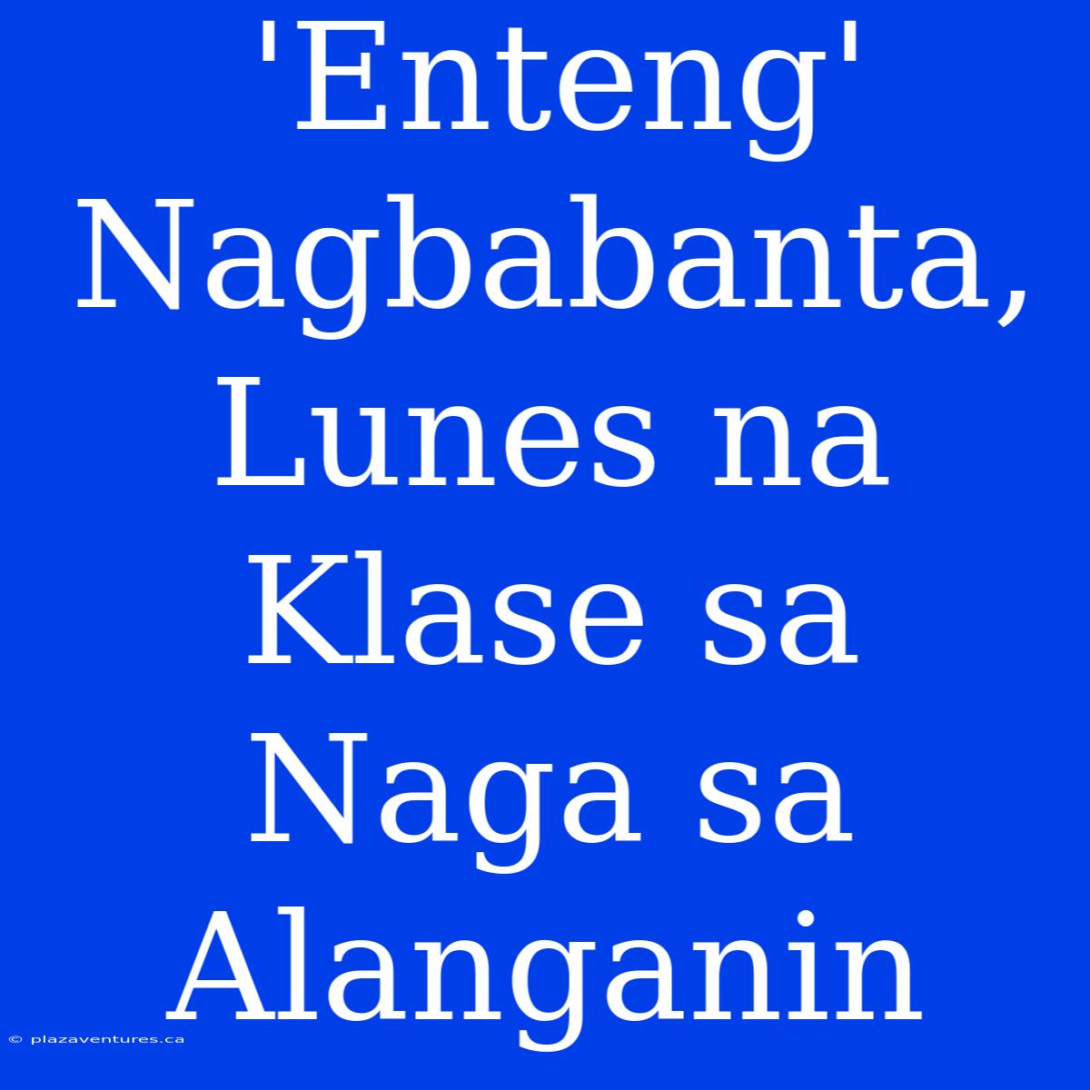 'Enteng' Nagbabanta, Lunes Na Klase Sa Naga Sa Alanganin