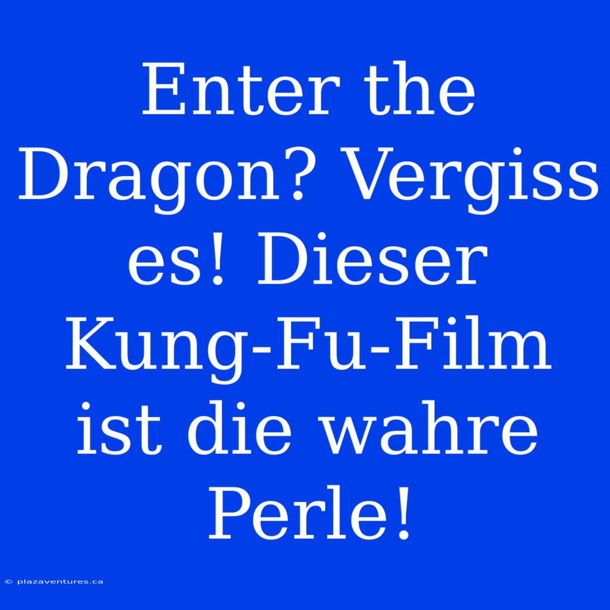 Enter The Dragon? Vergiss Es! Dieser Kung-Fu-Film Ist Die Wahre Perle!