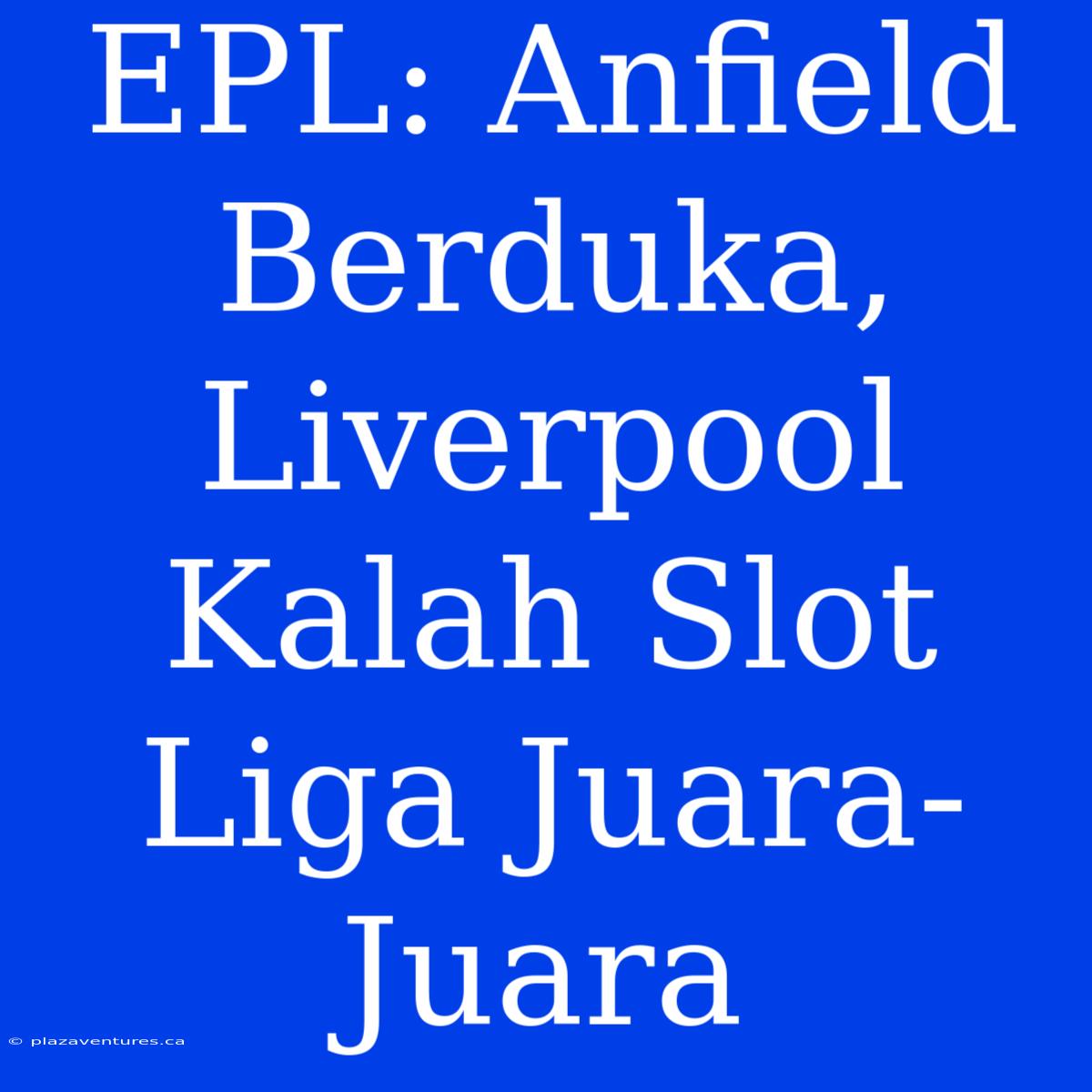 EPL: Anfield Berduka, Liverpool Kalah Slot Liga Juara-Juara