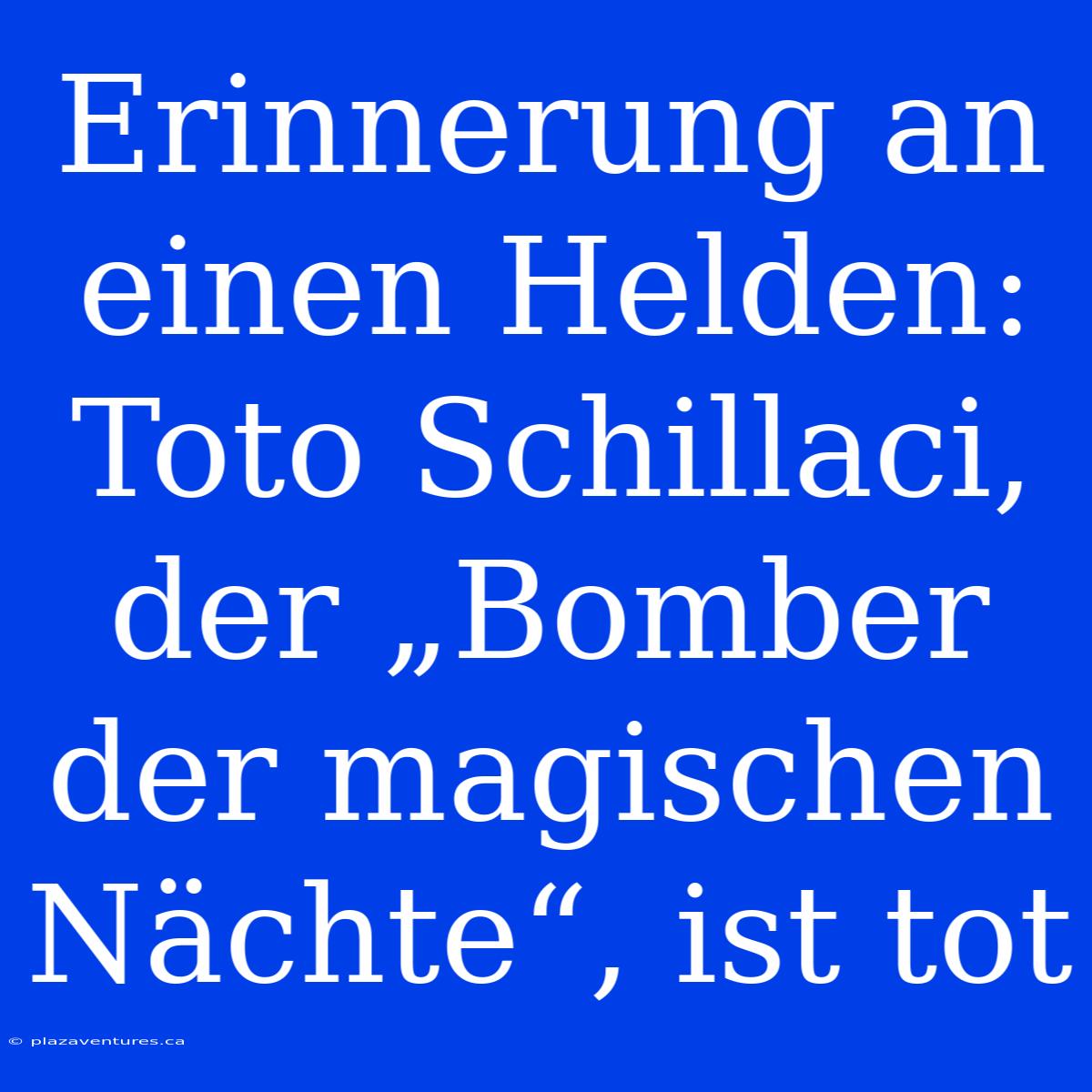 Erinnerung An Einen Helden: Toto Schillaci, Der „Bomber Der Magischen Nächte“, Ist Tot