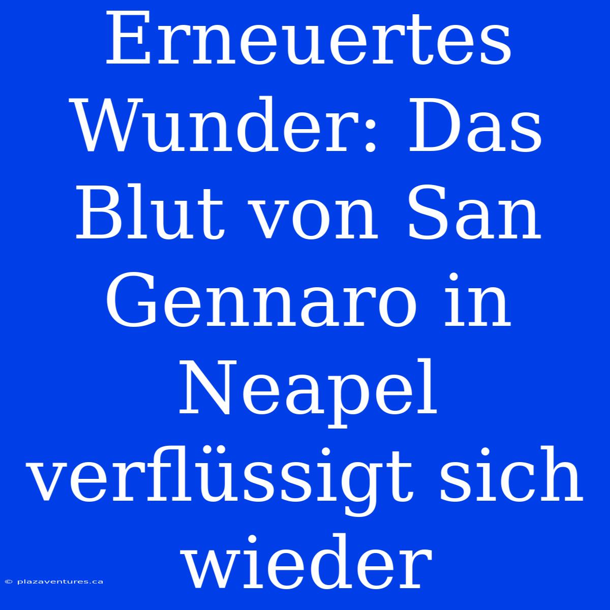 Erneuertes Wunder: Das Blut Von San Gennaro In Neapel Verflüssigt Sich Wieder