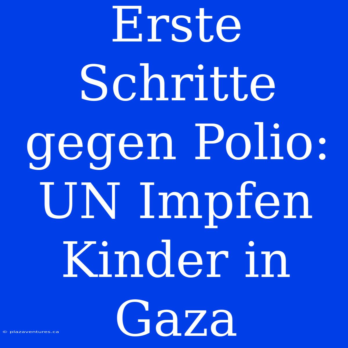 Erste Schritte Gegen Polio: UN Impfen Kinder In Gaza