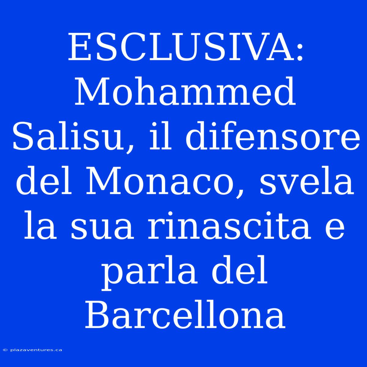 ESCLUSIVA: Mohammed Salisu, Il Difensore Del Monaco, Svela La Sua Rinascita E Parla Del Barcellona