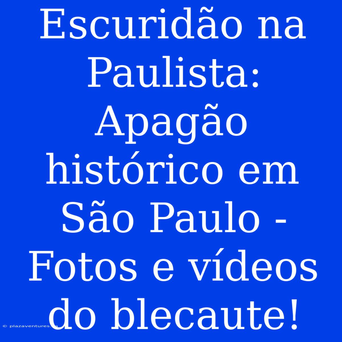 Escuridão Na Paulista: Apagão Histórico Em São Paulo - Fotos E Vídeos Do Blecaute!