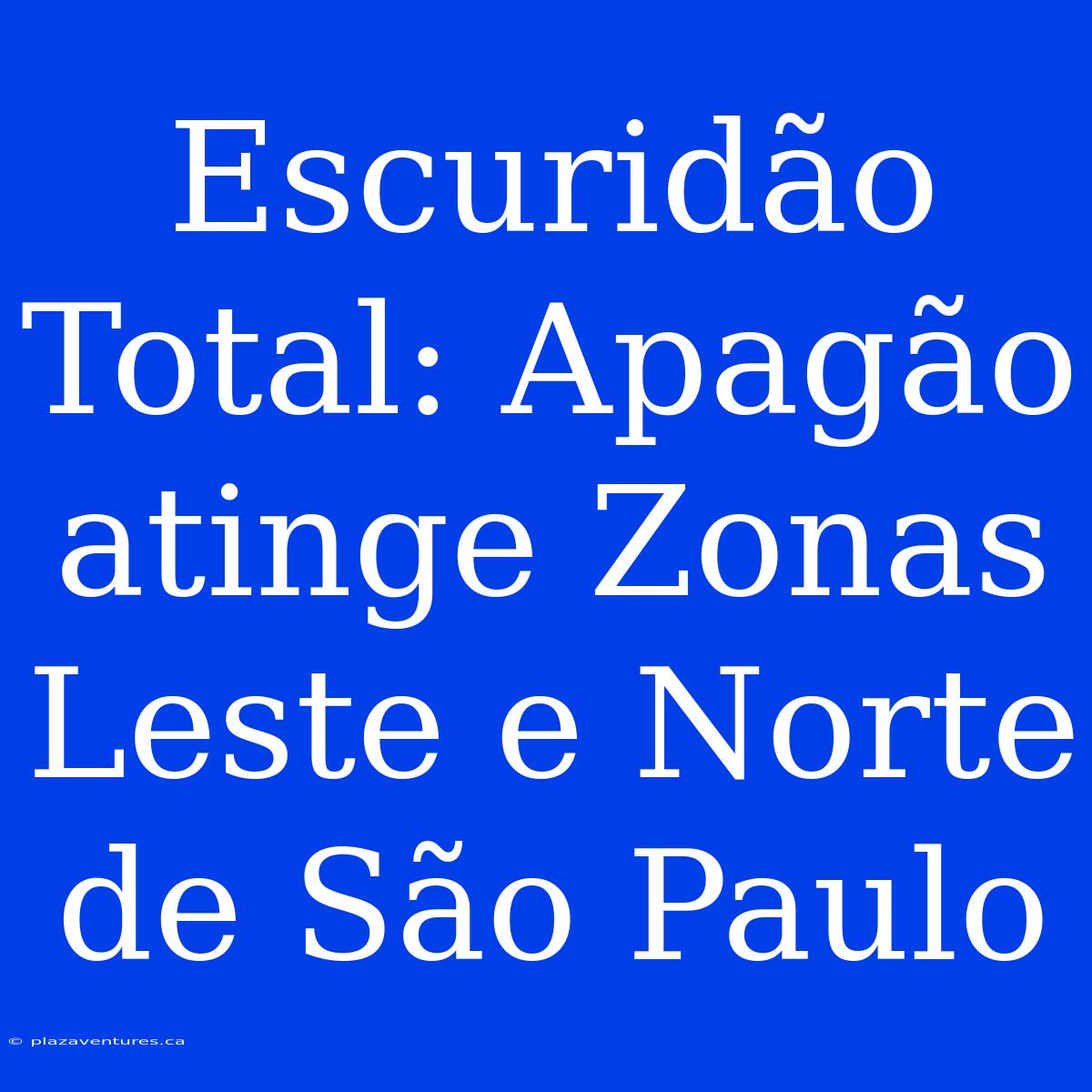 Escuridão Total: Apagão Atinge Zonas Leste E Norte De São Paulo