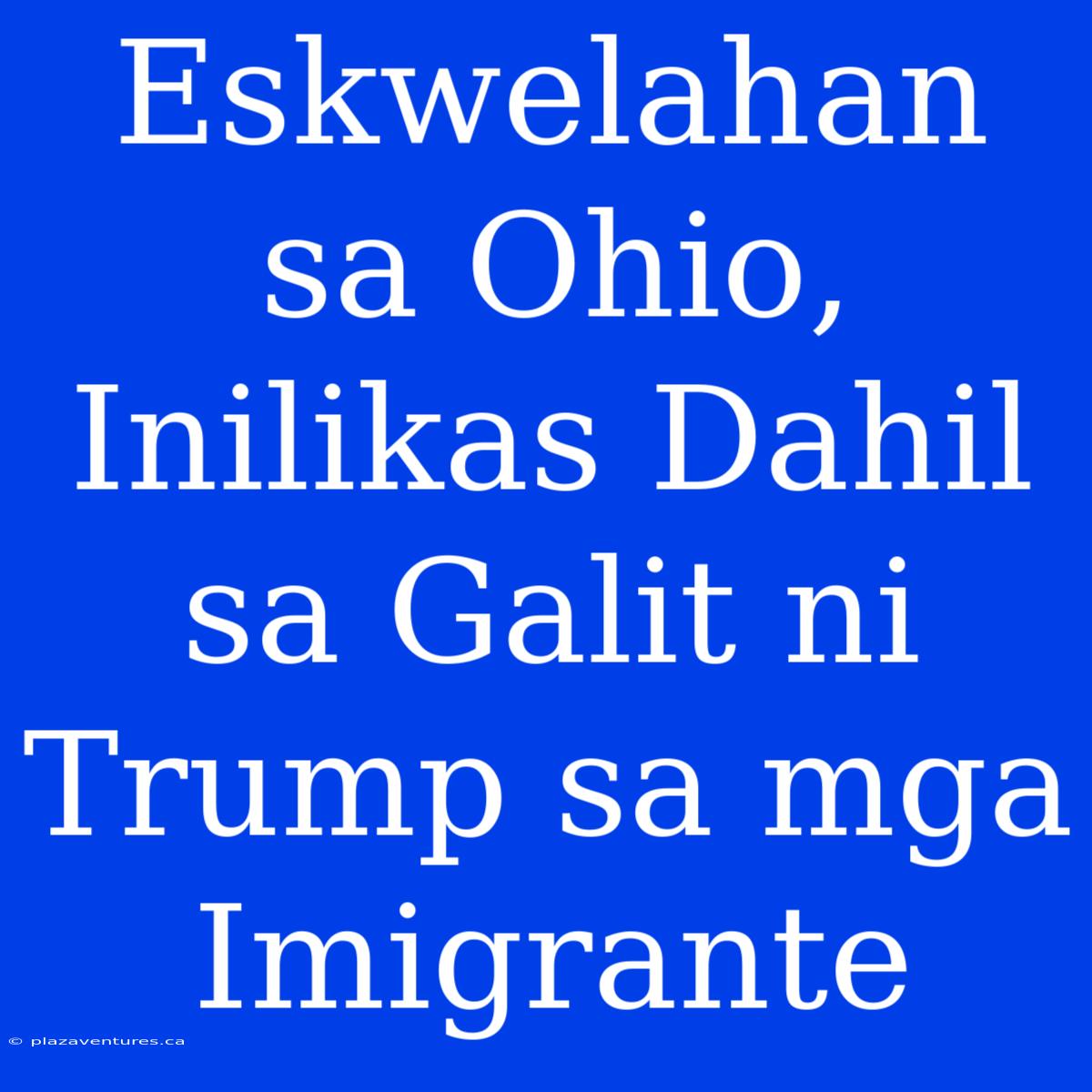 Eskwelahan Sa Ohio, Inilikas Dahil Sa Galit Ni Trump Sa Mga Imigrante