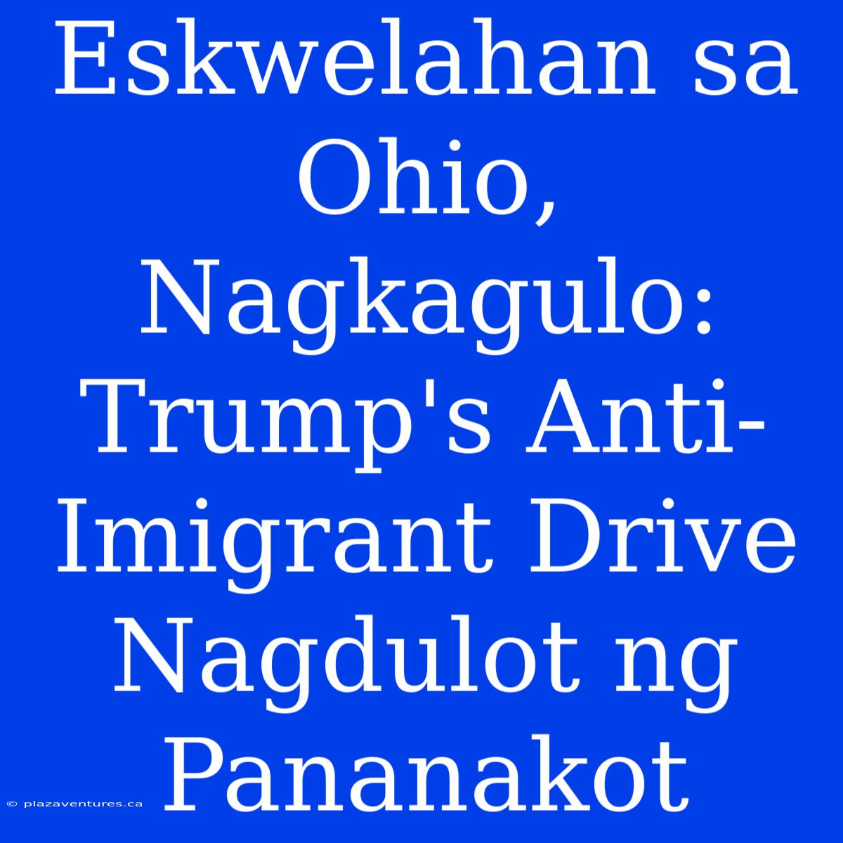 Eskwelahan Sa Ohio, Nagkagulo: Trump's Anti-Imigrant Drive Nagdulot Ng Pananakot