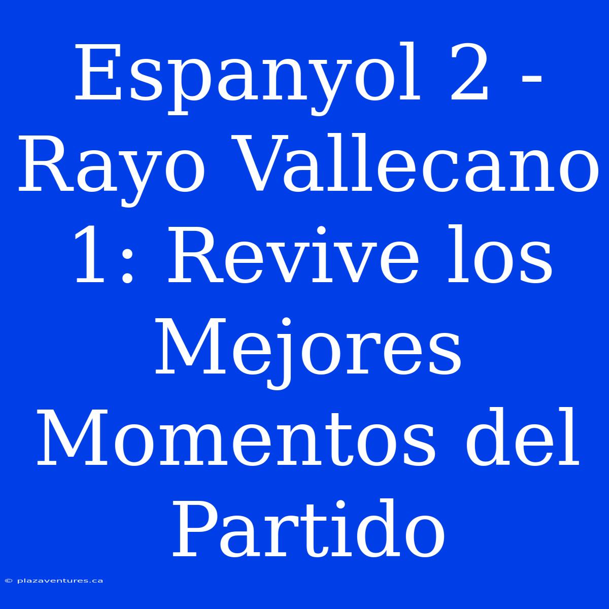 Espanyol 2 - Rayo Vallecano 1: Revive Los Mejores Momentos Del Partido