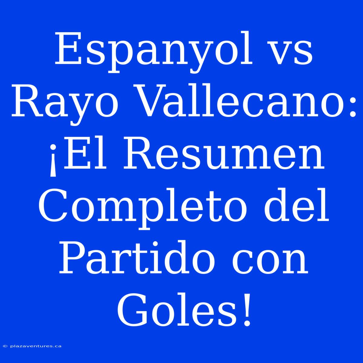 Espanyol Vs Rayo Vallecano: ¡El Resumen Completo Del Partido Con Goles!