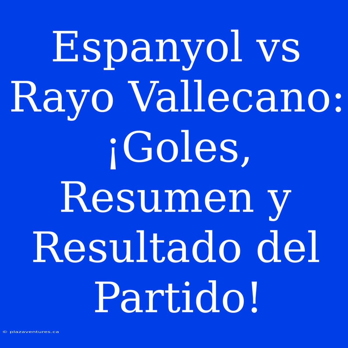 Espanyol Vs Rayo Vallecano: ¡Goles, Resumen Y Resultado Del Partido!