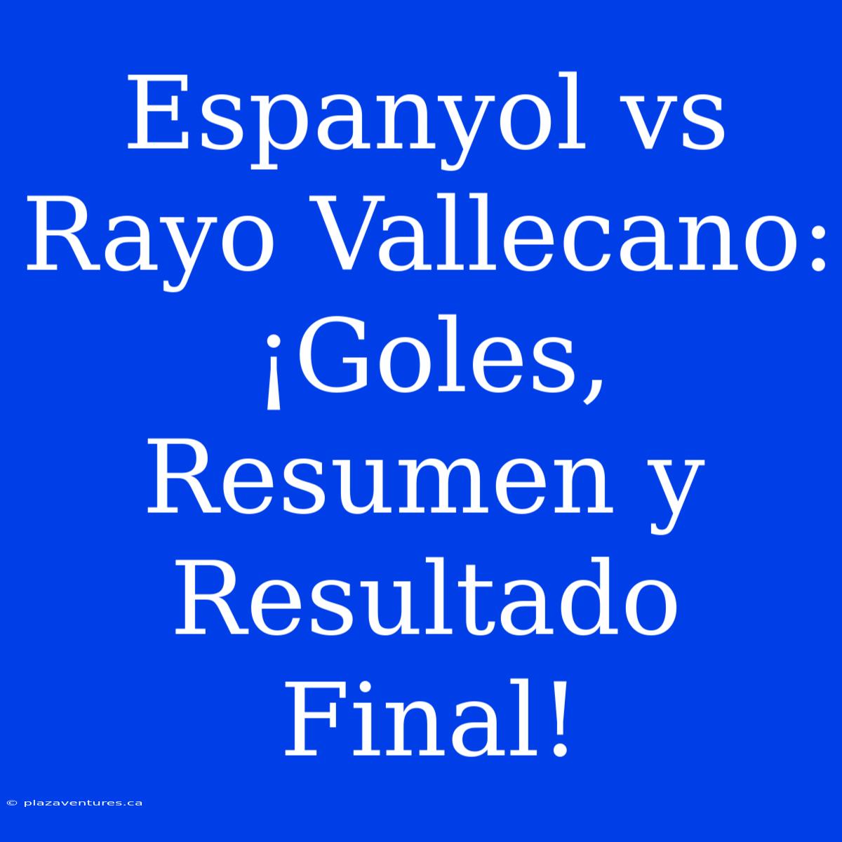 Espanyol Vs Rayo Vallecano: ¡Goles, Resumen Y Resultado Final!