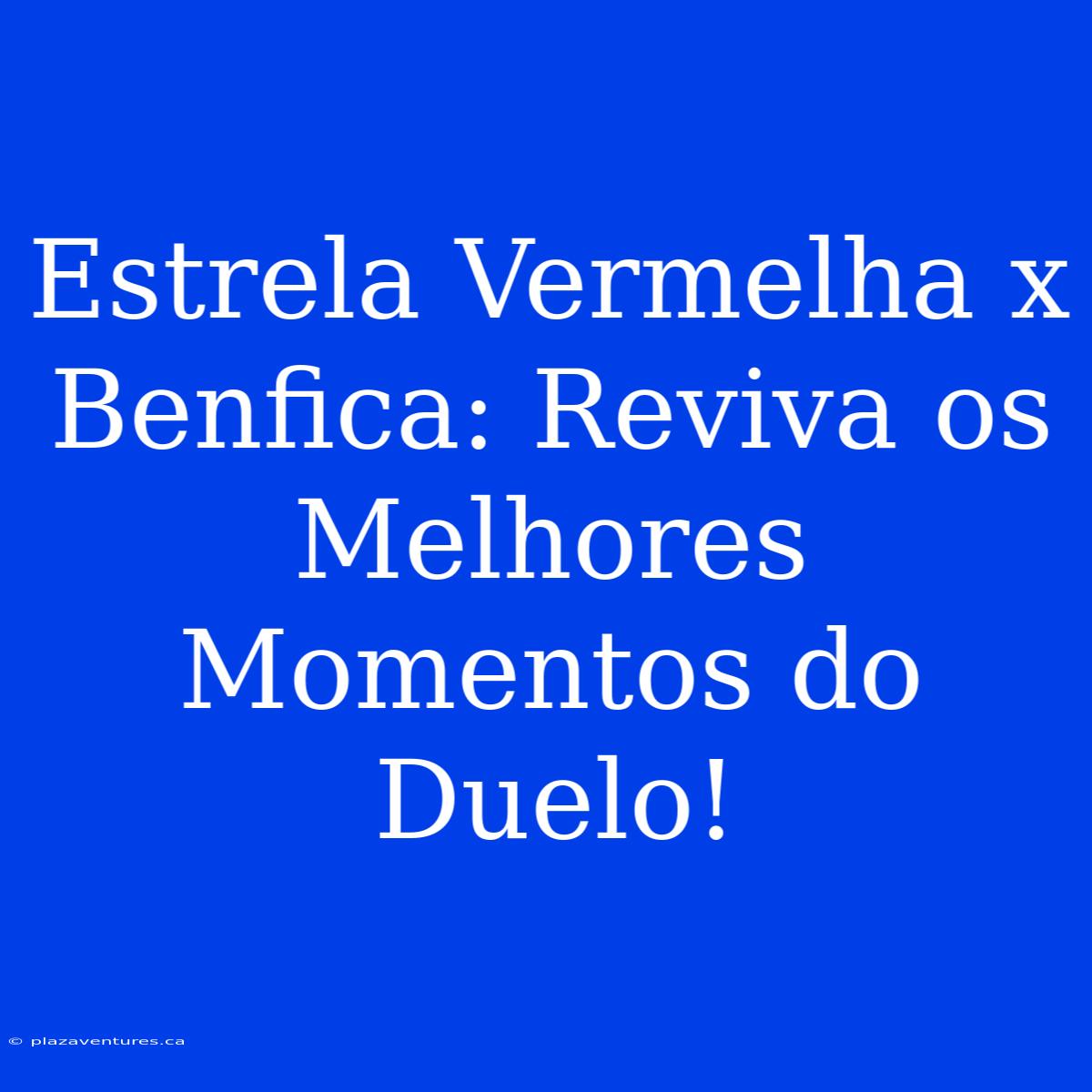 Estrela Vermelha X Benfica: Reviva Os Melhores Momentos Do Duelo!