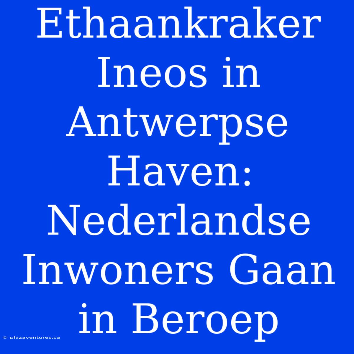 Ethaankraker Ineos In Antwerpse Haven: Nederlandse Inwoners Gaan In Beroep